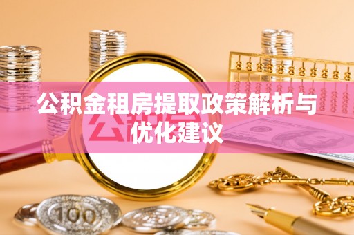 天河公积金租房提取政策解析与优化建议
