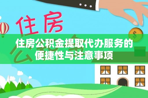 天河住房公积金提取代办服务的便捷性与注意事项
