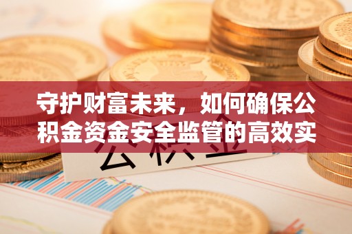 天河守护财富未来，如何确保公积金资金安全监管的高效实施