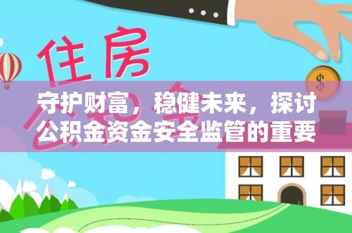 天河守护财富，稳健未来，探讨公积金资金安全监管的重要性与实践