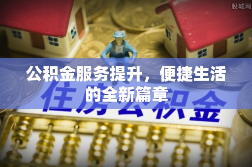 天河公积金服务提升，便捷生活的全新篇章