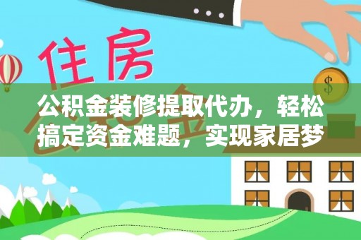 天河公积金装修提取代办，轻松搞定资金难题，实现家居梦想