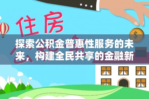 天河探索公积金普惠性服务的未来，构建全民共享的金融新生态