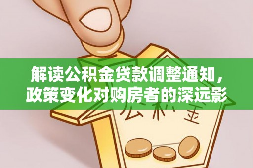 天河解读公积金贷款调整通知，政策变化对购房者的深远影响