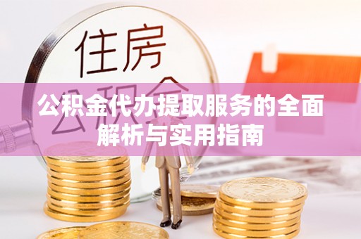 天河公积金代办提取服务的全面解析与实用指南