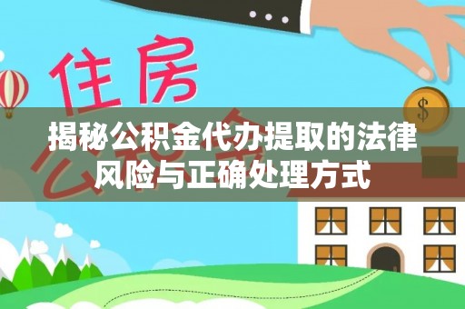 天河揭秘公积金代办提取的法律风险与正确处理方式