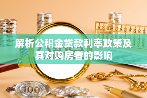 天河解析公积金贷款利率政策及其对购房者的影响