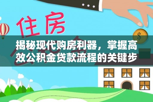 天河揭秘现代购房利器，掌握高效公积金贷款流程的关键步骤