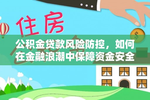 天河公积金贷款风险防控，如何在金融浪潮中保障资金安全
