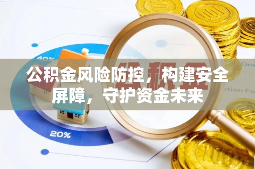 天河公积金风险防控，构建安全屏障，守护资金未来