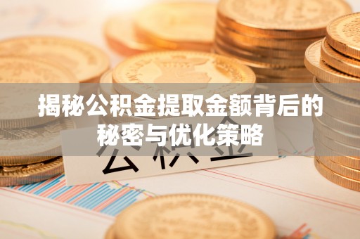 天河揭秘公积金提取金额背后的秘密与优化策略