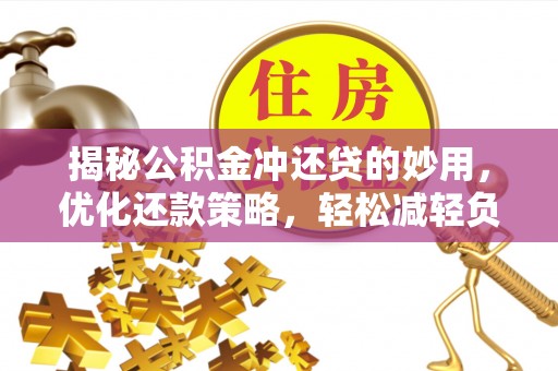 天河揭秘公积金冲还贷的妙用，优化还款策略，轻松减轻负担
