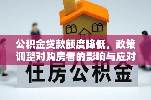 天河公积金贷款额度降低，政策调整对购房者的影响与应对策略