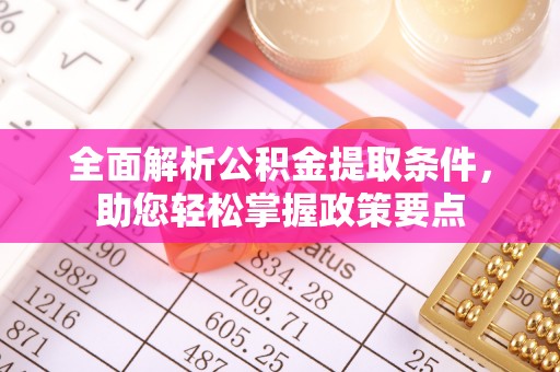 天河全面解析公积金提取条件，助您轻松掌握政策要点
