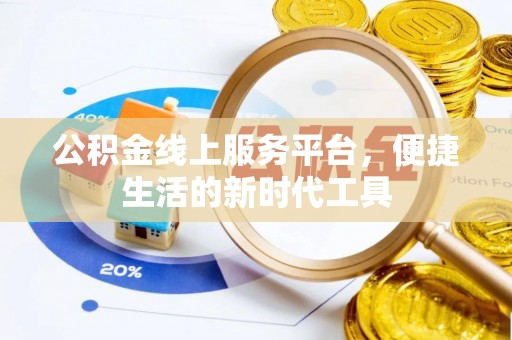 天河公积金线上服务平台，便捷生活的新时代工具