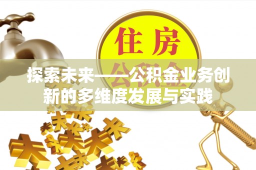天河探索未来——公积金业务创新的多维度发展与实践