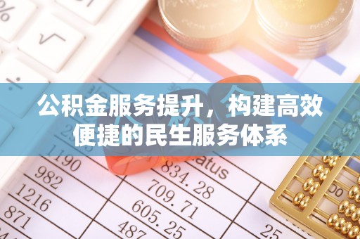 天河公积金服务提升，构建高效便捷的民生服务体系