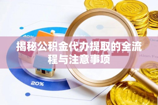 天河揭秘公积金代办提取的全流程与注意事项