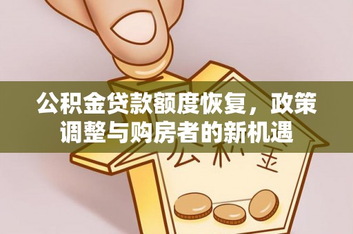 天河公积金贷款额度恢复，政策调整与购房者的新机遇