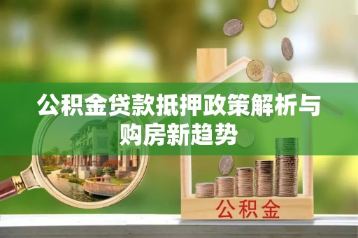 天河公积金贷款抵押政策解析与购房新趋势