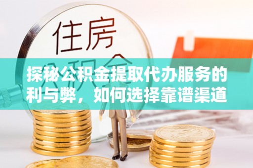 天河探秘公积金提取代办服务的利与弊，如何选择靠谱渠道？
