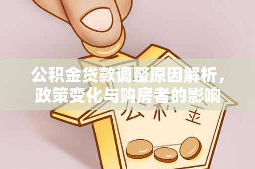 天河公积金贷款调整原因解析，政策变化与购房者的影响
