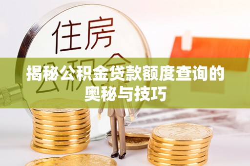 天河揭秘公积金贷款额度查询的奥秘与技巧