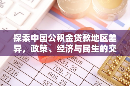 天河探索中国公积金贷款地区差异，政策、经济与民生的交织影响