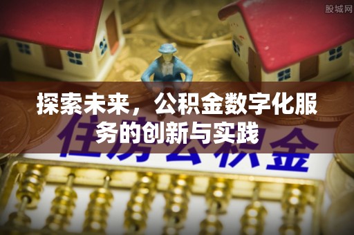 天河探索未来，公积金数字化服务的创新与实践
