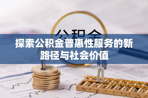 天河探索公积金普惠性服务的新路径与社会价值