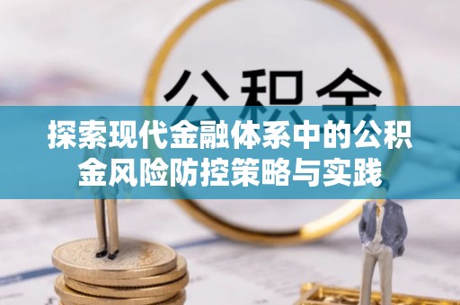 天河探索现代金融体系中的公积金风险防控策略与实践