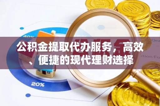 天河公积金提取代办服务，高效、便捷的现代理财选择