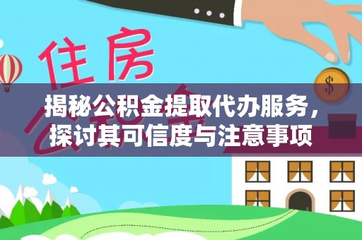 天河揭秘公积金提取代办服务，探讨其可信度与注意事项