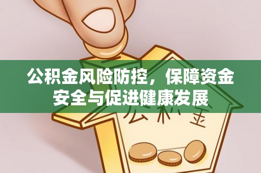 天河公积金风险防控，保障资金安全与促进健康发展