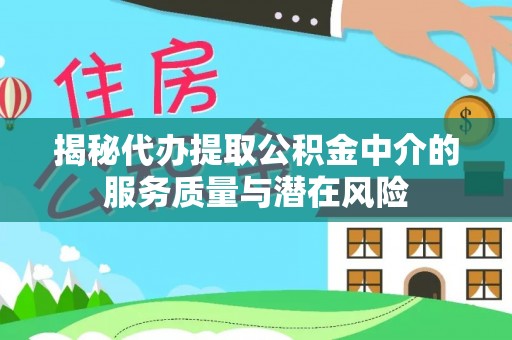 天河揭秘代办提取公积金中介的服务质量与潜在风险