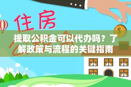 天河提取公积金可以代办吗？了解政策与流程的关键指南
