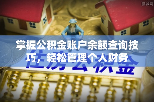 天河掌握公积金账户余额查询技巧，轻松管理个人财务
