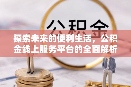 天河探索未来的便利生活，公积金线上服务平台的全面解析