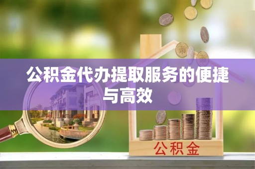 天河公积金代办提取服务的便捷与高效