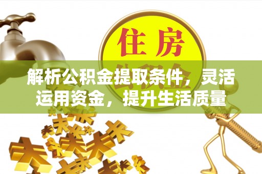 天河解析公积金提取条件，灵活运用资金，提升生活质量