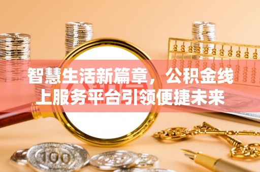 天河智慧生活新篇章，公积金线上服务平台引领便捷未来