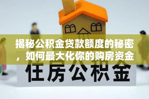 天河揭秘公积金贷款额度的秘密，如何最大化你的购房资金