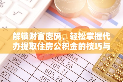 天河解锁财富密码，轻松掌握代办提取住房公积金的技巧与策略