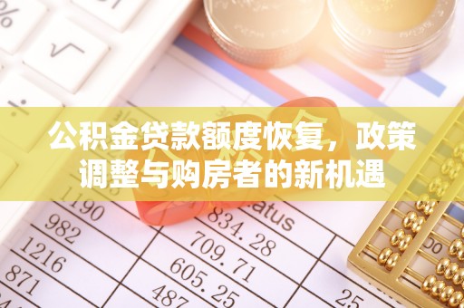 天河公积金贷款额度恢复，政策调整与购房者的新机遇