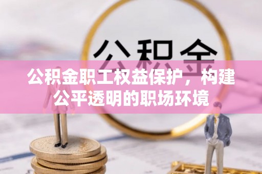 天河公积金职工权益保护，构建公平透明的职场环境