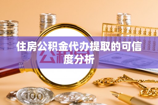 天河住房公积金代办提取的可信度分析
