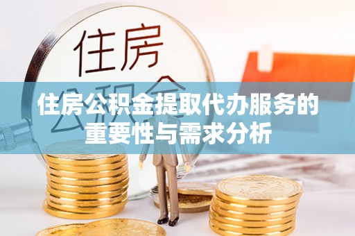 天河住房公积金提取代办服务的重要性与需求分析