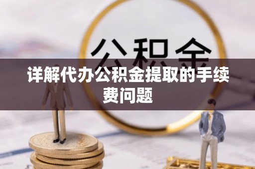 天河详解代办公积金提取的手续费问题
