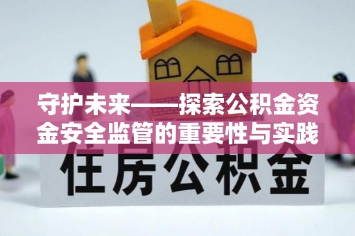 天河守护未来——探索公积金资金安全监管的重要性与实践路径