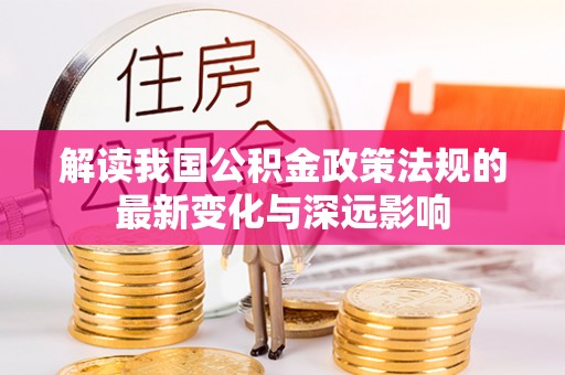 天河解读我国公积金政策法规的最新变化与深远影响